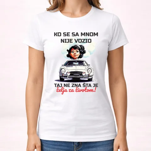 Ko se sa mnom nije vozio taj ne zna šta je želja za životom - Majica - Ženska